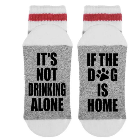 SOCK DIRTY TO ME-IT'S NOT DRINKING ALONE IF THE DOG IS HOME