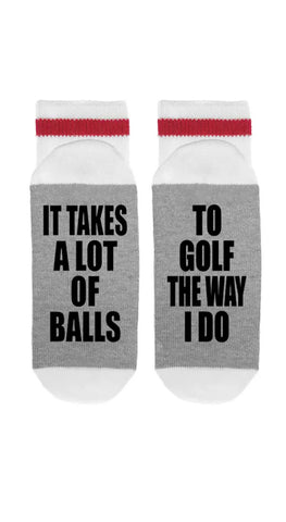 SOCK DIRTY TO ME-IT TAKES A LOT OF BALLS TO GOLF THE WAY I DO