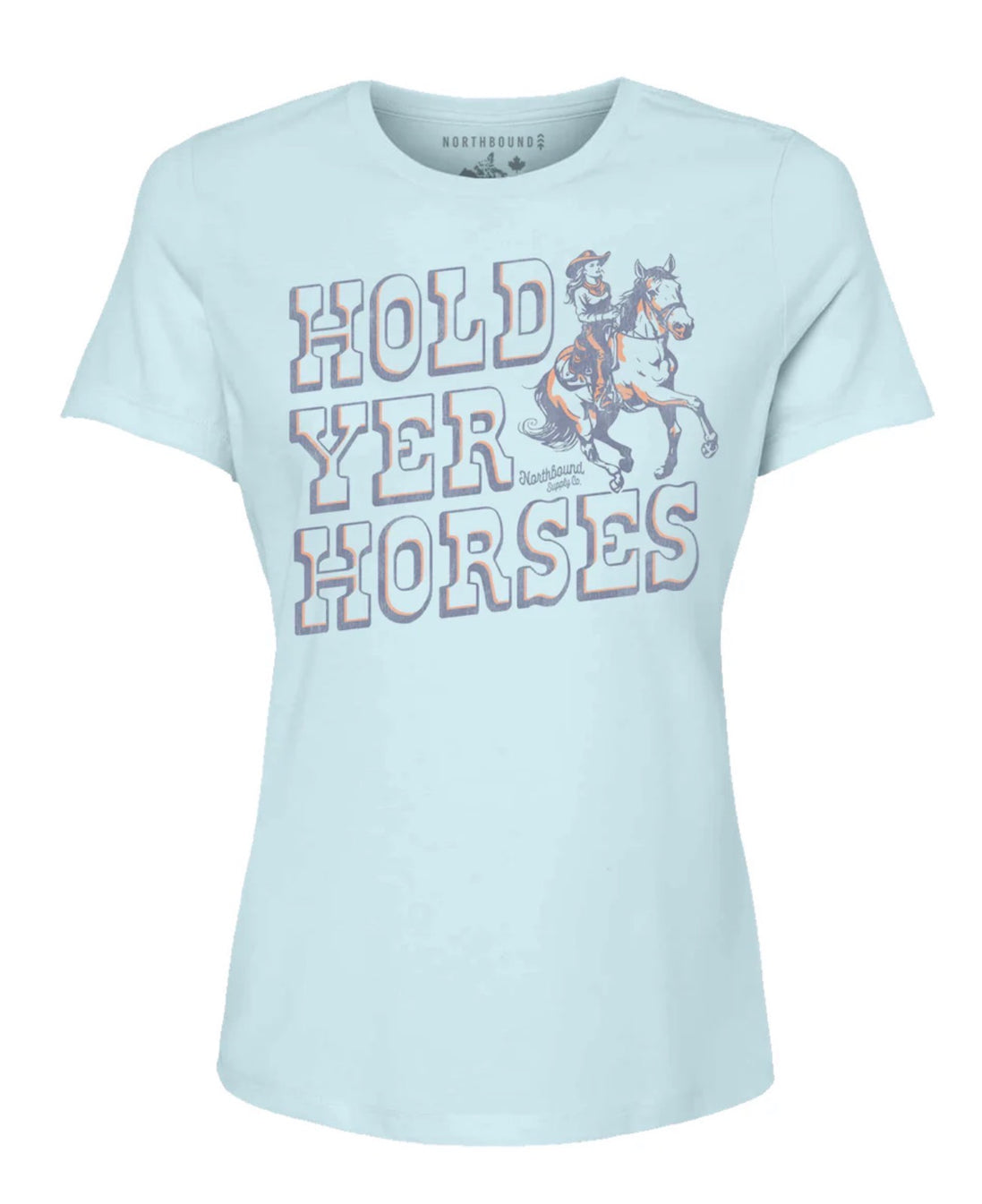 NORTHBOUND HOLD YER HORSES T-SHIRT
